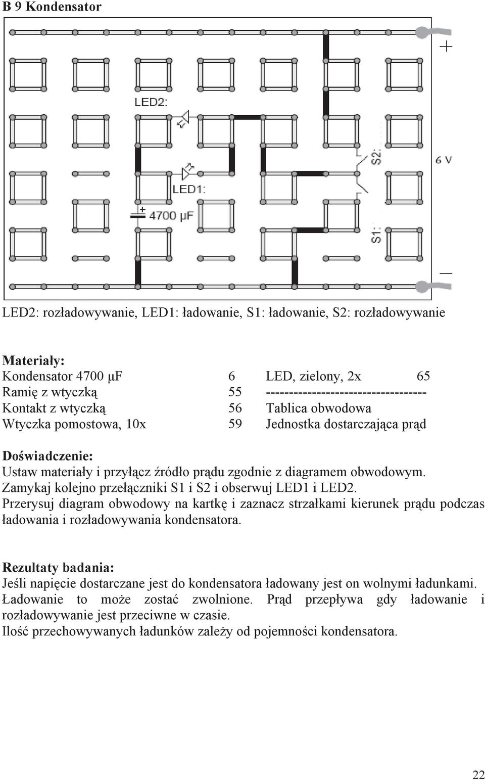 Zamykaj kolejno przełączniki S1 i S2 i obserwuj LED1 i LED2. Przerysuj diagram obwodowy na kartkę i zaznacz strzałkami kierunek prądu podczas ładowania i rozładowywania kondensatora.