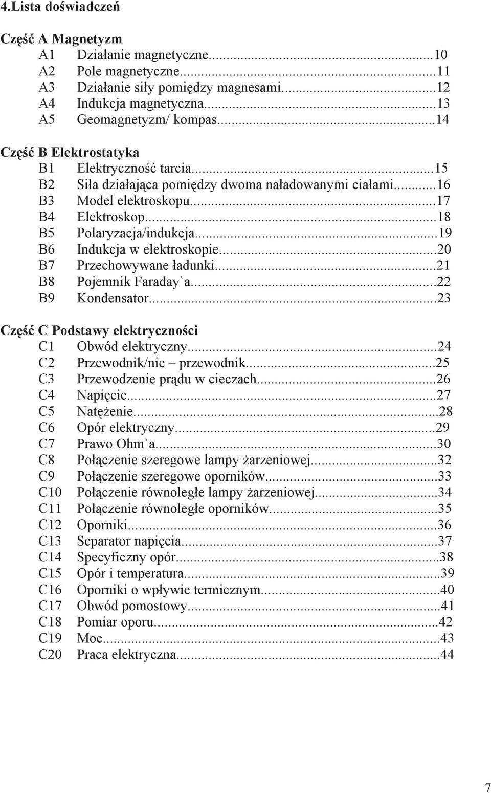 ..19 B6 Indukcja w elektroskopie...20 B7 Przechowywane ładunki...21 B8 Pojemnik Faraday`a...22 B9 Kondensator...23 Część C Podstawy elektryczności C1 Obwód elektryczny...24 C2 Przewodnik/nie przewodnik.