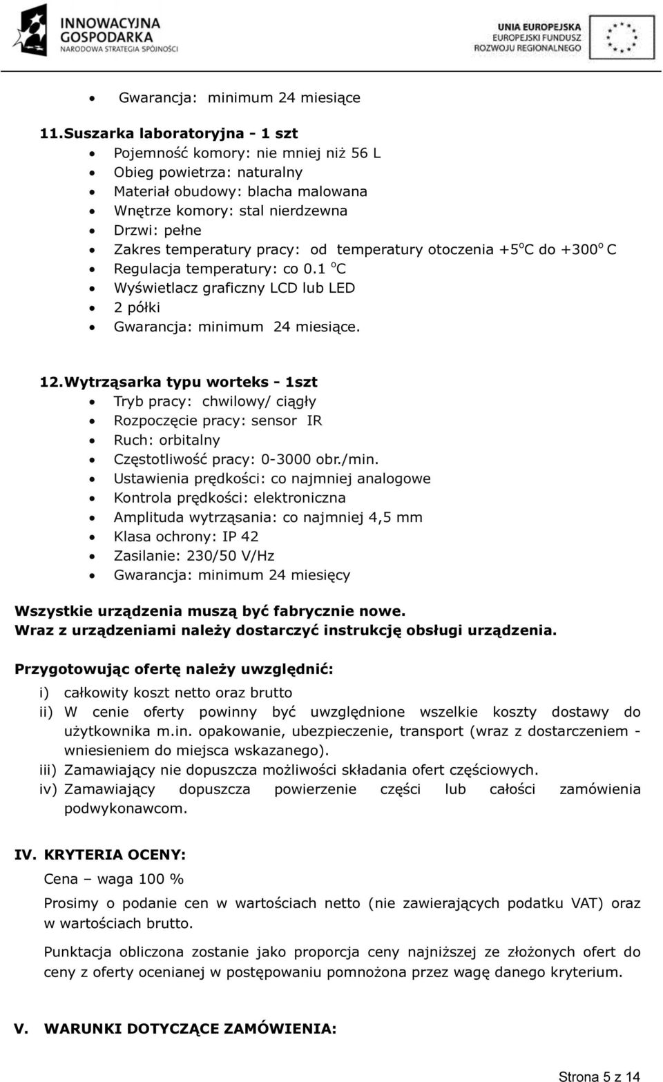 od temperatury otoczenia +5 o C do +300 o C Regulacja temperatury: co 0.1 o C Wyświetlacz graficzny LCD lub LED 2 półki Gwarancja: minimum 24 miesiące. 12.