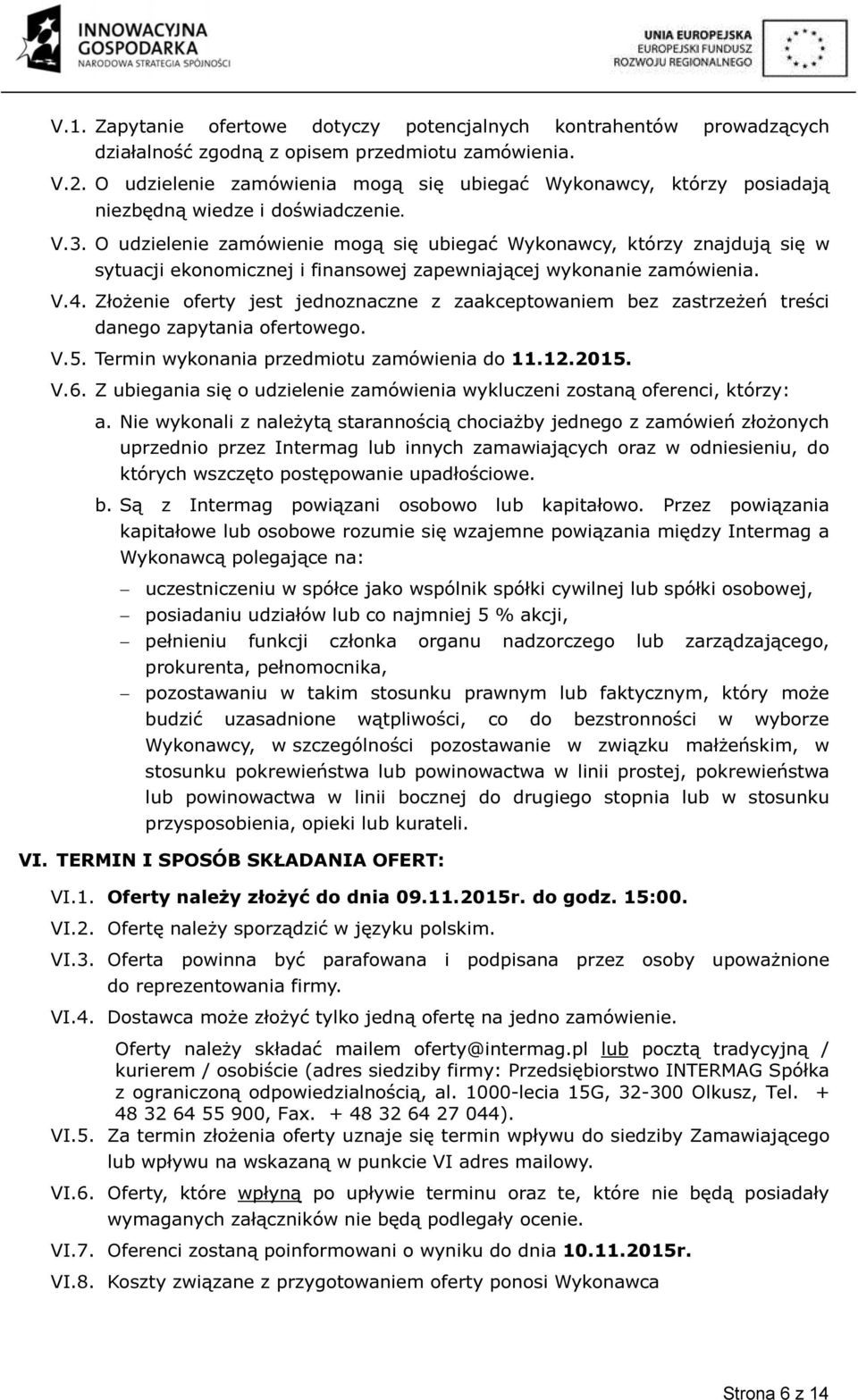 O udzielenie zamówienie mogą się ubiegać Wykonawcy, którzy znajdują się w sytuacji ekonomicznej i finansowej zapewniającej wykonanie zamówienia. V.4.