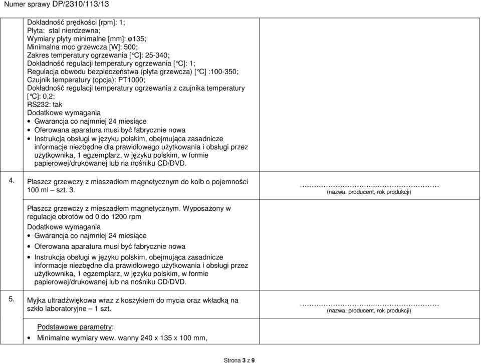 temperatury [ C]: 0,2; RS232: tak 4. Płaszcz grzewczy z mieszadłem magnetycznym do kolb o pojemności 100 ml szt. 3. Płaszcz grzewczy z mieszadłem magnetycznym. Wyposażony w regulacje obrotów od 0 do 1200 rpm 5.