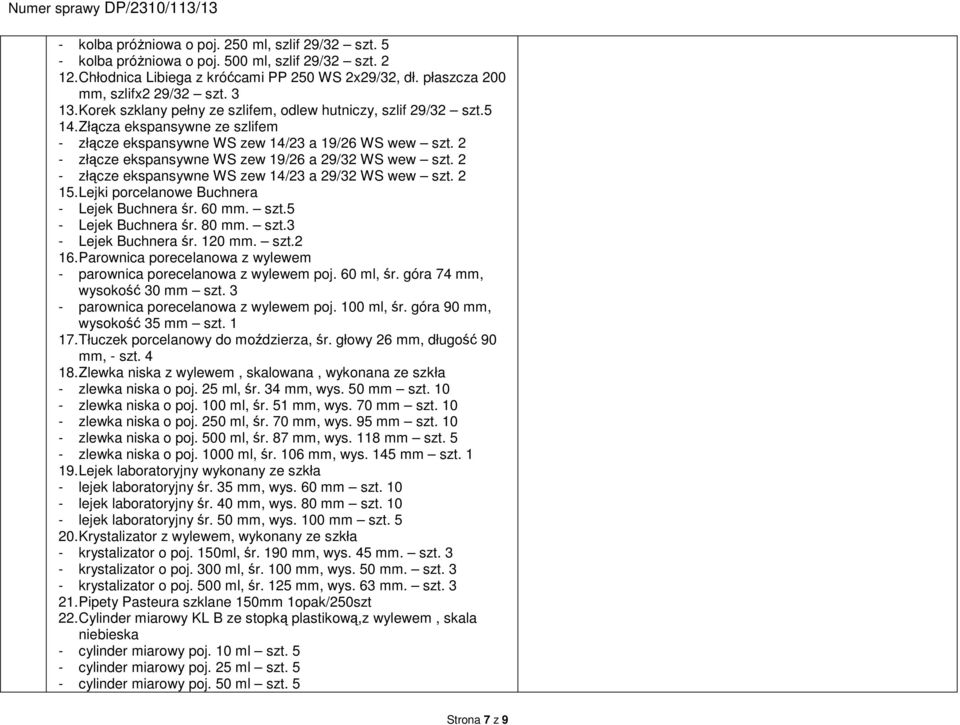 2 - złącze ekspansywne WS zew 19/26 a 29/32 WS wew szt. 2 - złącze ekspansywne WS zew 14/23 a 29/32 WS wew szt. 2 15. Lejki porcelanowe Buchnera - Lejek Buchnera śr. 60 mm. szt.5 - Lejek Buchnera śr.