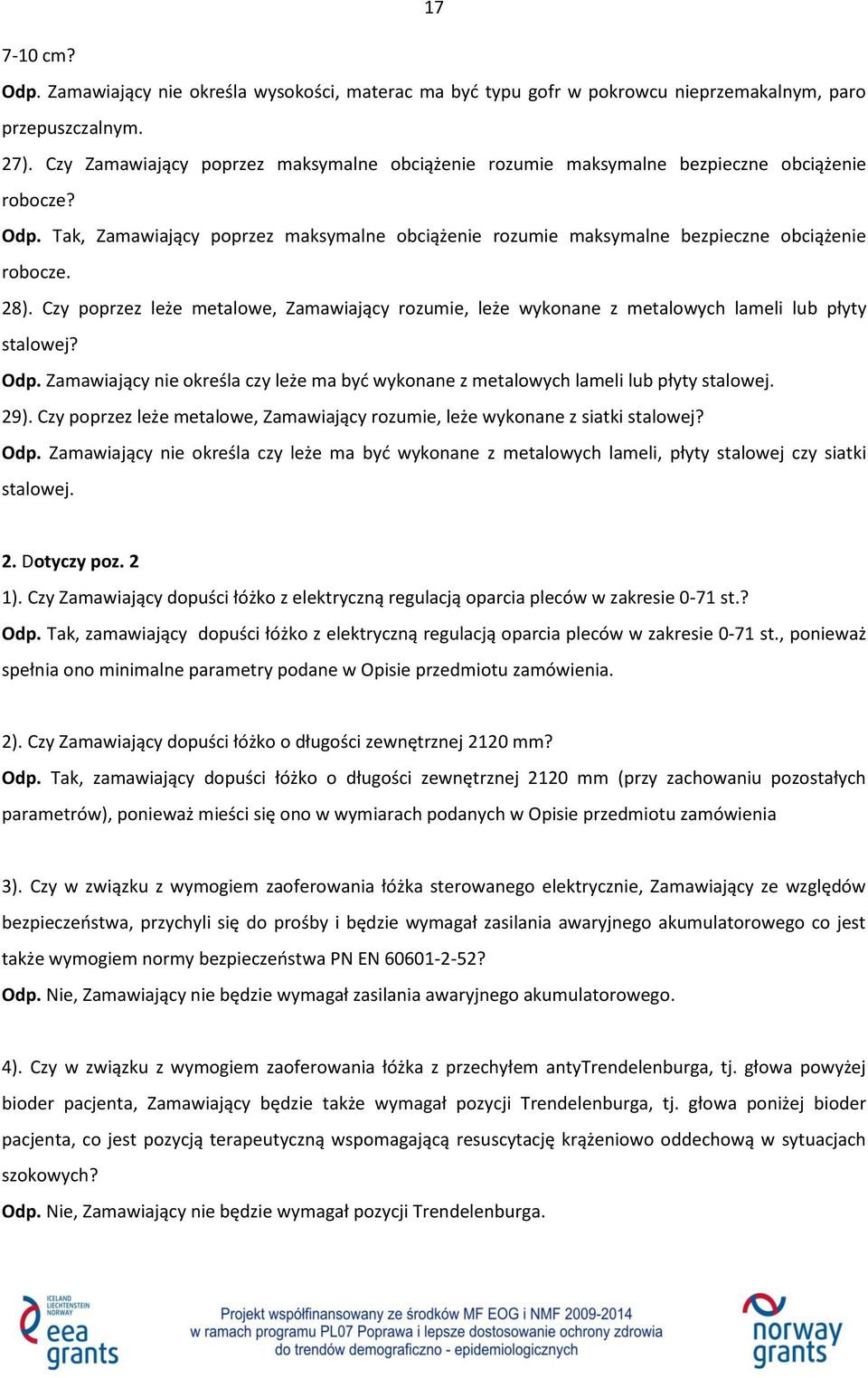 28). Czy poprzez leże metalowe, Zamawiający rozumie, leże wykonane z metalowych lameli lub płyty stalowej? Odp. Zamawiający nie określa czy leże ma być wykonane z metalowych lameli lub płyty stalowej.