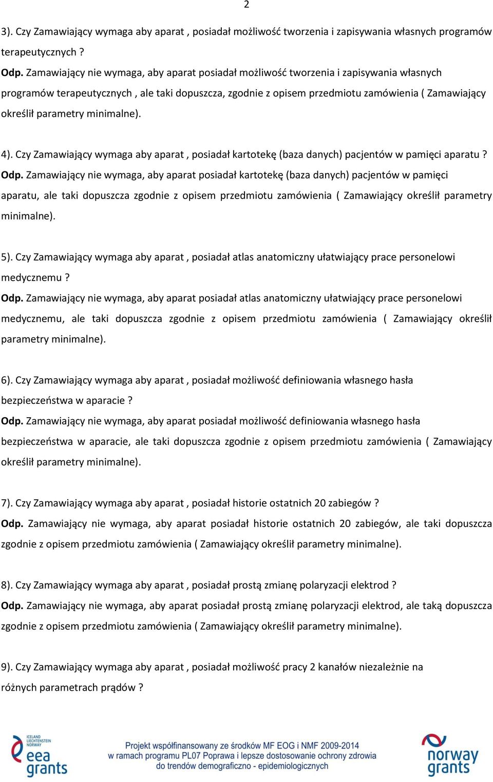 parametry minimalne). 4). Czy Zamawiający wymaga aby aparat, posiadał kartotekę (baza danych) pacjentów w pamięci aparatu? Odp.