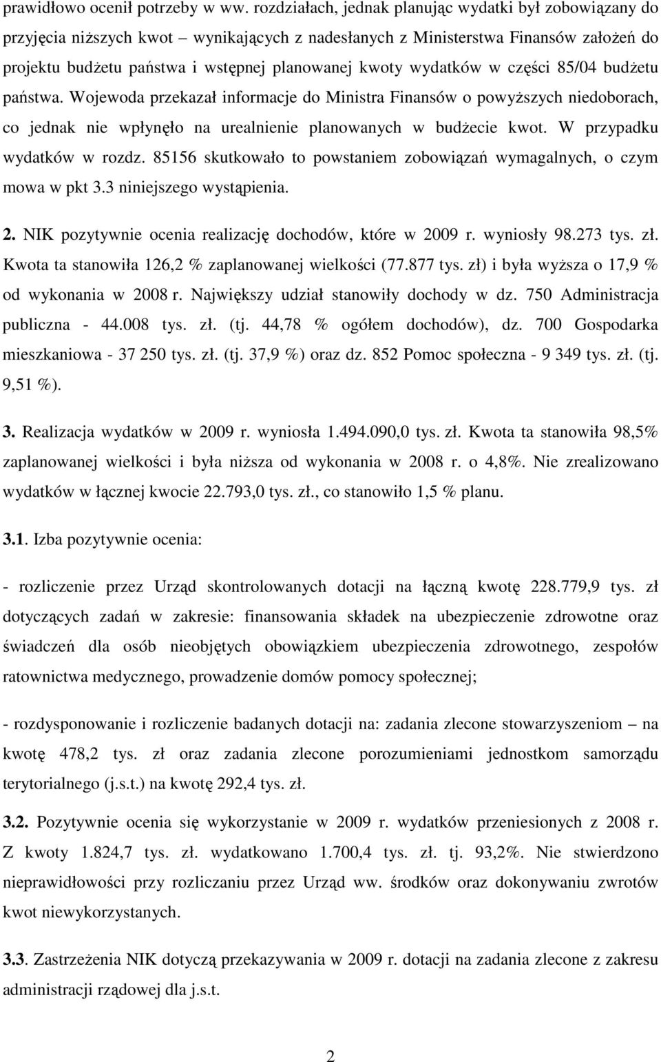 wydatków w części 85/04 budŝetu państwa. Wojewoda przekazał informacje do Ministra Finansów o powyŝszych niedoborach, co jednak nie wpłynęło na urealnienie planowanych w budŝecie kwot.