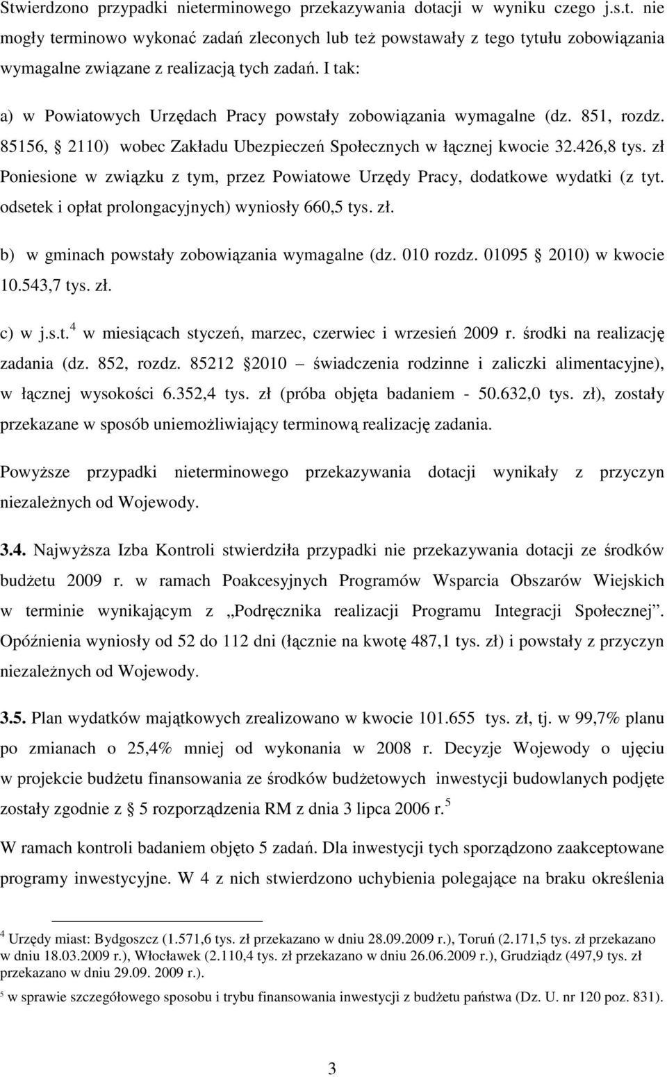 zł Poniesione w związku z tym, przez Powiatowe Urzędy Pracy, dodatkowe wydatki (z tyt. odsetek i opłat prolongacyjnych) wyniosły 660,5 tys. zł. b) w gminach powstały zobowiązania wymagalne (dz.