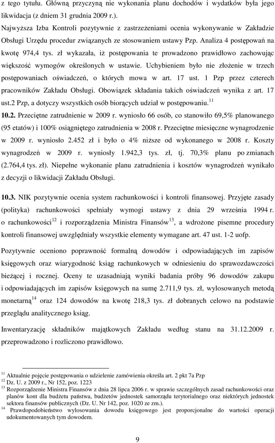 zł wykazała, iŝ postępowania te prowadzono prawidłowo zachowując większość wymogów określonych w ustawie. Uchybieniem było nie złoŝenie w trzech postępowaniach oświadczeń, o których mowa w art.