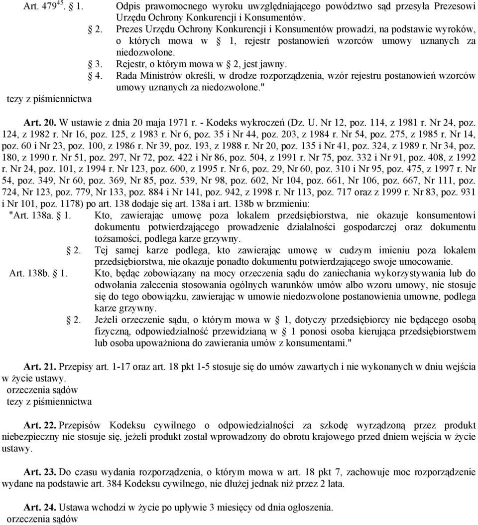 Rejestr, o którym mowa w 2, jest jawny. 4. Rada Ministrów określi, w drodze rozporządzenia, wzór rejestru postanowień wzorców umowy uznanych za niedozwolone." Art. 20. W ustawie z dnia 20 maja 1971 r.