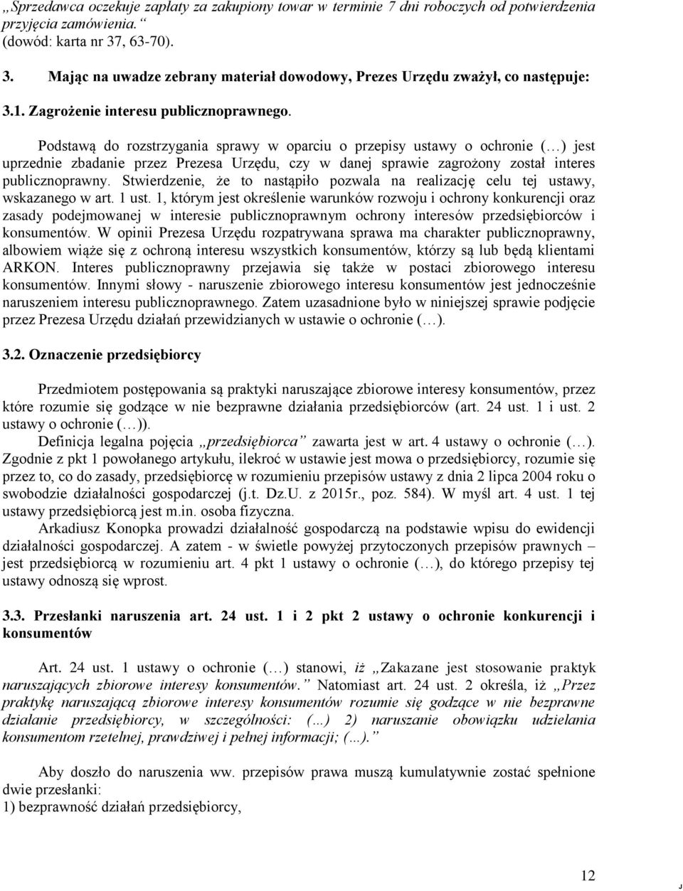 Podstawą do rozstrzygania sprawy w oparciu o przepisy ustawy o ochronie ( ) jest uprzednie zbadanie przez Prezesa Urzędu, czy w danej sprawie zagrożony został interes publicznoprawny.