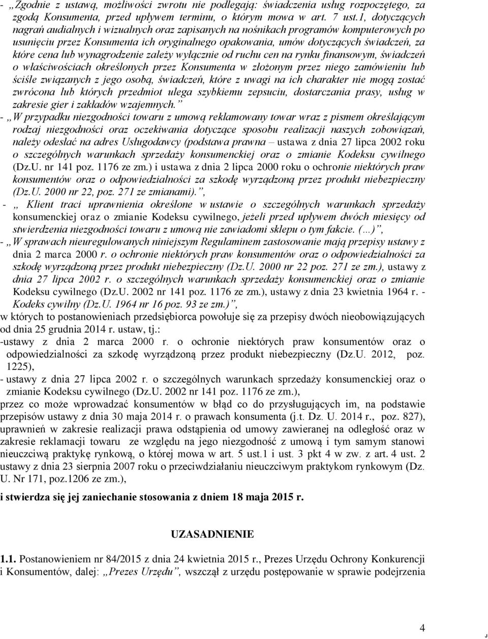 lub wynagrodzenie zależy wyłącznie od ruchu cen na rynku finansowym, świadczeń o właściwościach określonych przez Konsumenta w złożonym przez niego zamówieniu lub ściśle związanych z jego osobą,