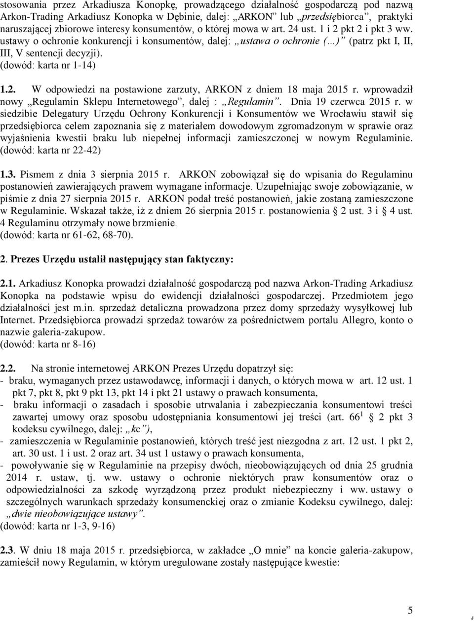 (dowód: karta nr 1-14) 1.2. W odpowiedzi na postawione zarzuty, ARKON z dniem 18 maja 2015 r. wprowadził nowy Regulamin Sklepu Internetowego, dalej : Regulamin. Dnia 19 czerwca 2015 r.