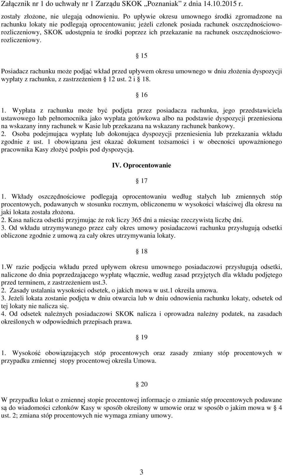 przekazanie na rachunek oszczędnościoworozliczeniowy. 15 Posiadacz rachunku może podjąć wkład przed upływem okresu umownego w dniu złożenia dyspozycji wypłaty z rachunku, z zastrzeżeniem 12 ust.