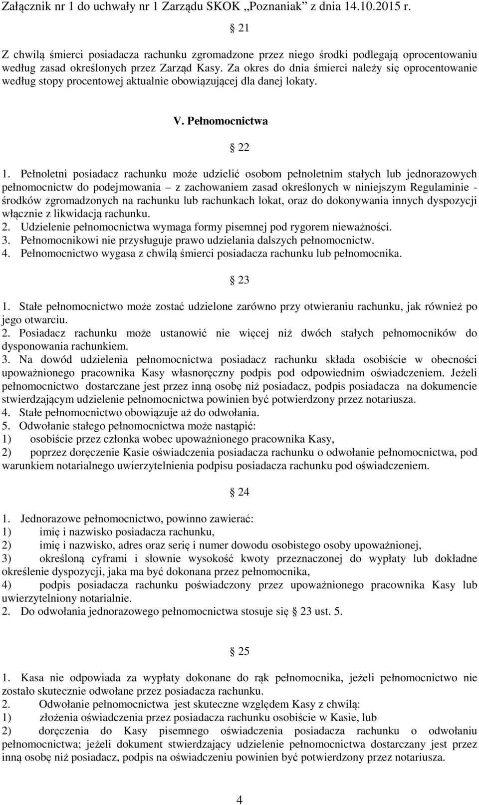 Pełnoletni posiadacz rachunku może udzielić osobom pełnoletnim stałych lub jednorazowych pełnomocnictw do podejmowania z zachowaniem zasad określonych w niniejszym Regulaminie - środków zgromadzonych