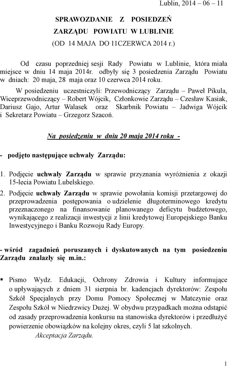 W posiedzeniu uczestniczyli: Przewodniczący Zarządu Paweł Pikula, Wiceprzewodniczący Robert Wójcik, Członkowie Zarządu Czesław Kasiak, Dariusz Gajo, Artur Walasek oraz Skarbnik Powiatu Jadwiga Wójcik