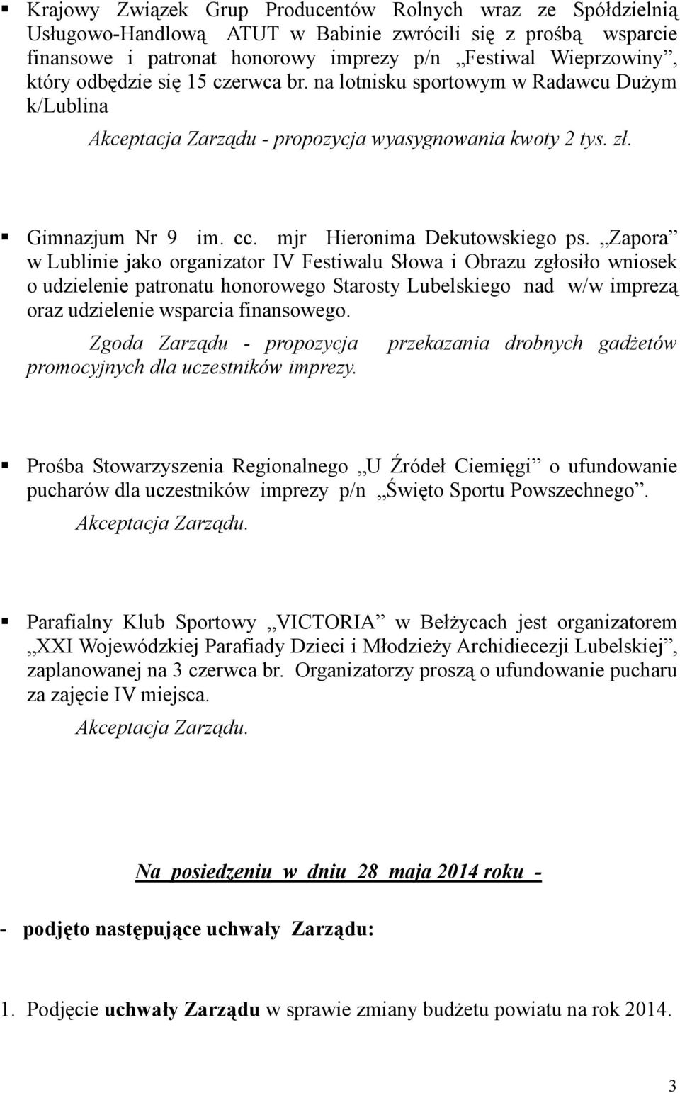 Zapora w Lublinie jako organizator IV Festiwalu Słowa i Obrazu zgłosiło wniosek o udzielenie patronatu honorowego Starosty Lubelskiego nad w/w imprezą oraz udzielenie wsparcia finansowego.