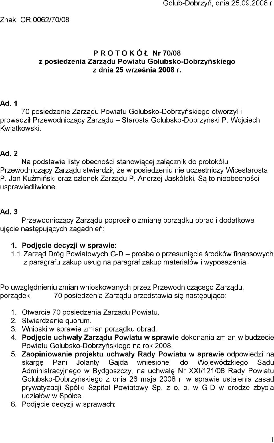 2 Na podstawie listy obecności stanowiącej załącznik do protokółu Przewodniczący Zarządu stwierdził, że w posiedzeniu nie uczestniczy Wicestarosta P. Jan Kuźmiński oraz członek Zarządu P.