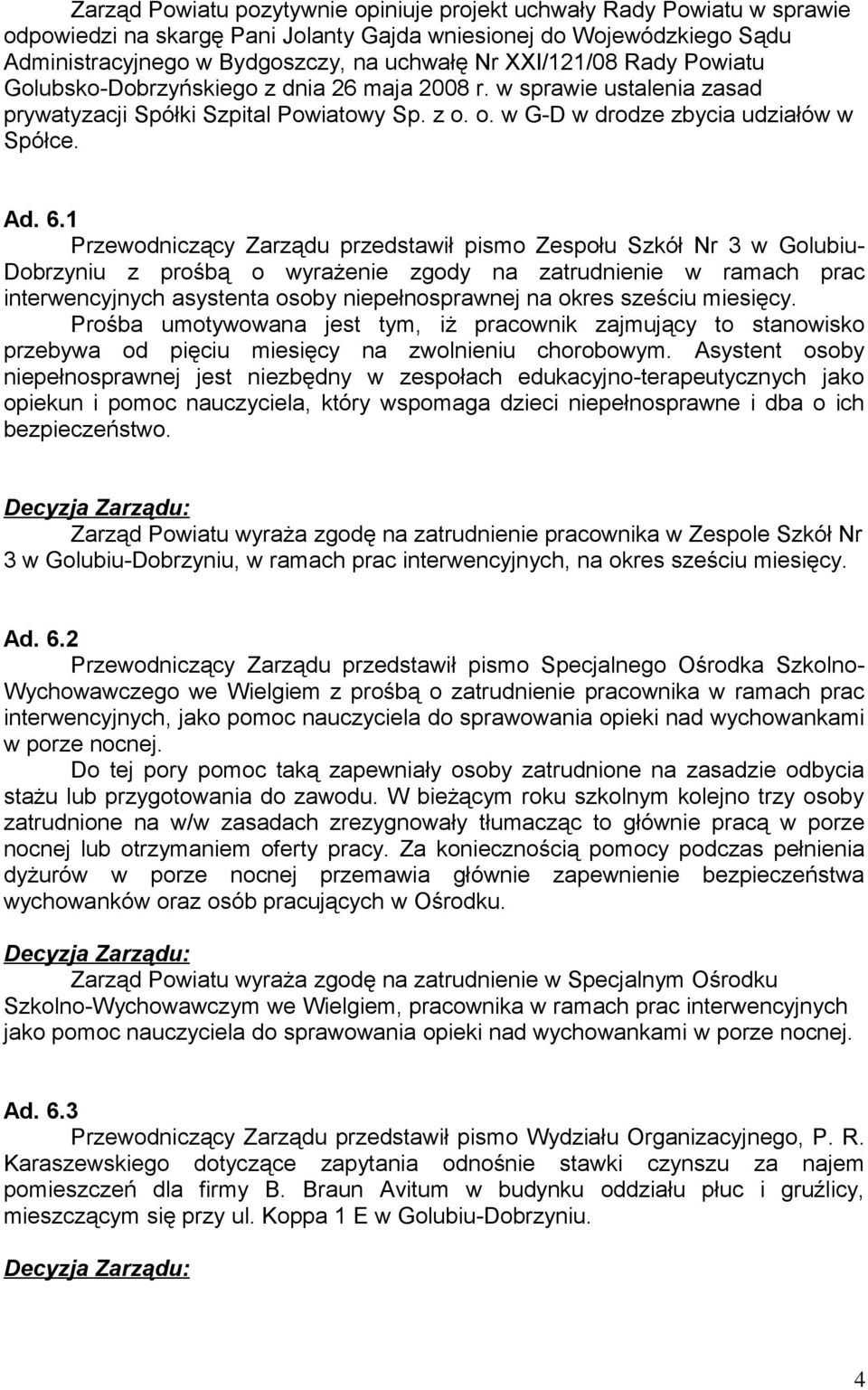 1 Przewodniczący Zarządu przedstawił pismo Zespołu Szkół Nr 3 w Golubiu- Dobrzyniu z prośbą o wyrażenie zgody na zatrudnienie w ramach prac interwencyjnych asystenta osoby niepełnosprawnej na okres