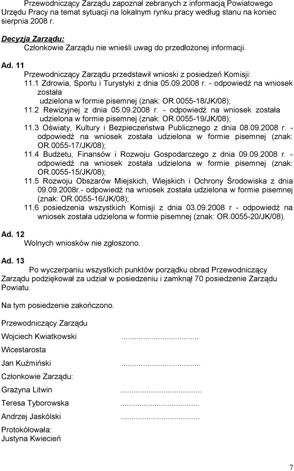 - odpowiedź na wniosek została udzielona w formie pisemnej (znak: OR.0055-18/JK/08); 11.2 Rewizyjnej z dnia 05.09.2008 r. - odpowiedź na wniosek została udzielona w formie pisemnej (znak: OR.