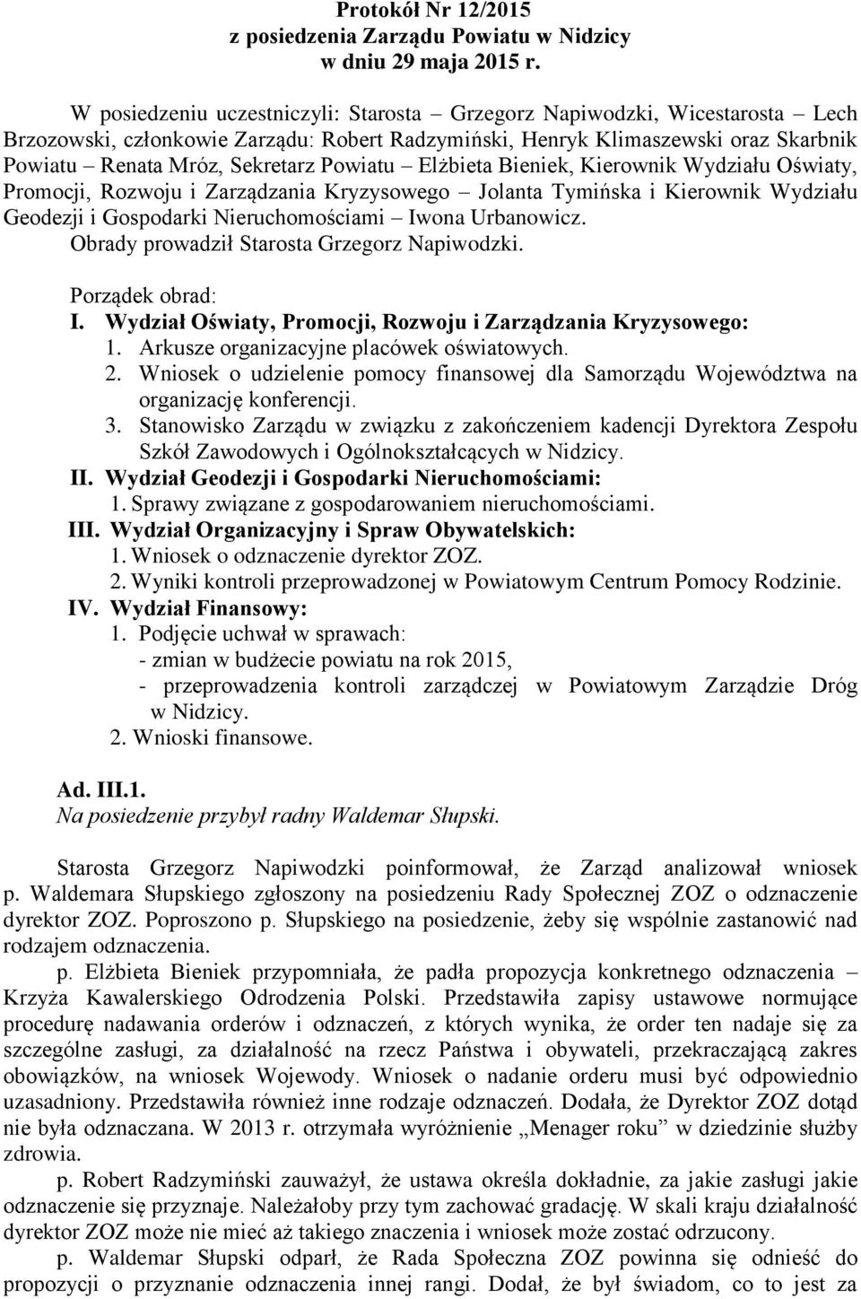 Powiatu Elżbieta Bieniek, Kierownik Wydziału Oświaty, Promocji, Rozwoju i Zarządzania Kryzysowego Jolanta Tymińska i Kierownik Wydziału Geodezji i Gospodarki Nieruchomościami Iwona Urbanowicz.