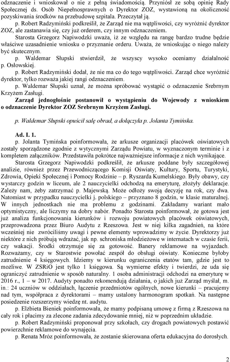 zyskiwania środków na przebudowę szpitala. Przeczytał ją. p. Robert Radzymiński podkreślił, że Zarząd nie ma wątpliwości, czy wyróżnić dyrektor ZOZ, ale zastanawia się, czy już orderem, czy innym odznaczeniem.