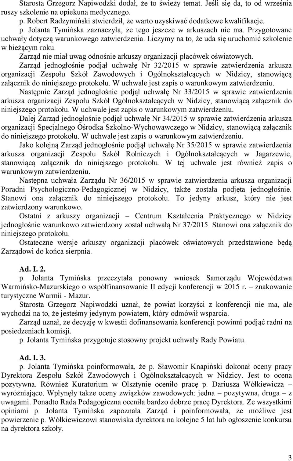 Liczymy na to, że uda się uruchomić szkolenie w bieżącym roku. Zarząd nie miał uwag odnośnie arkuszy organizacji placówek oświatowych.