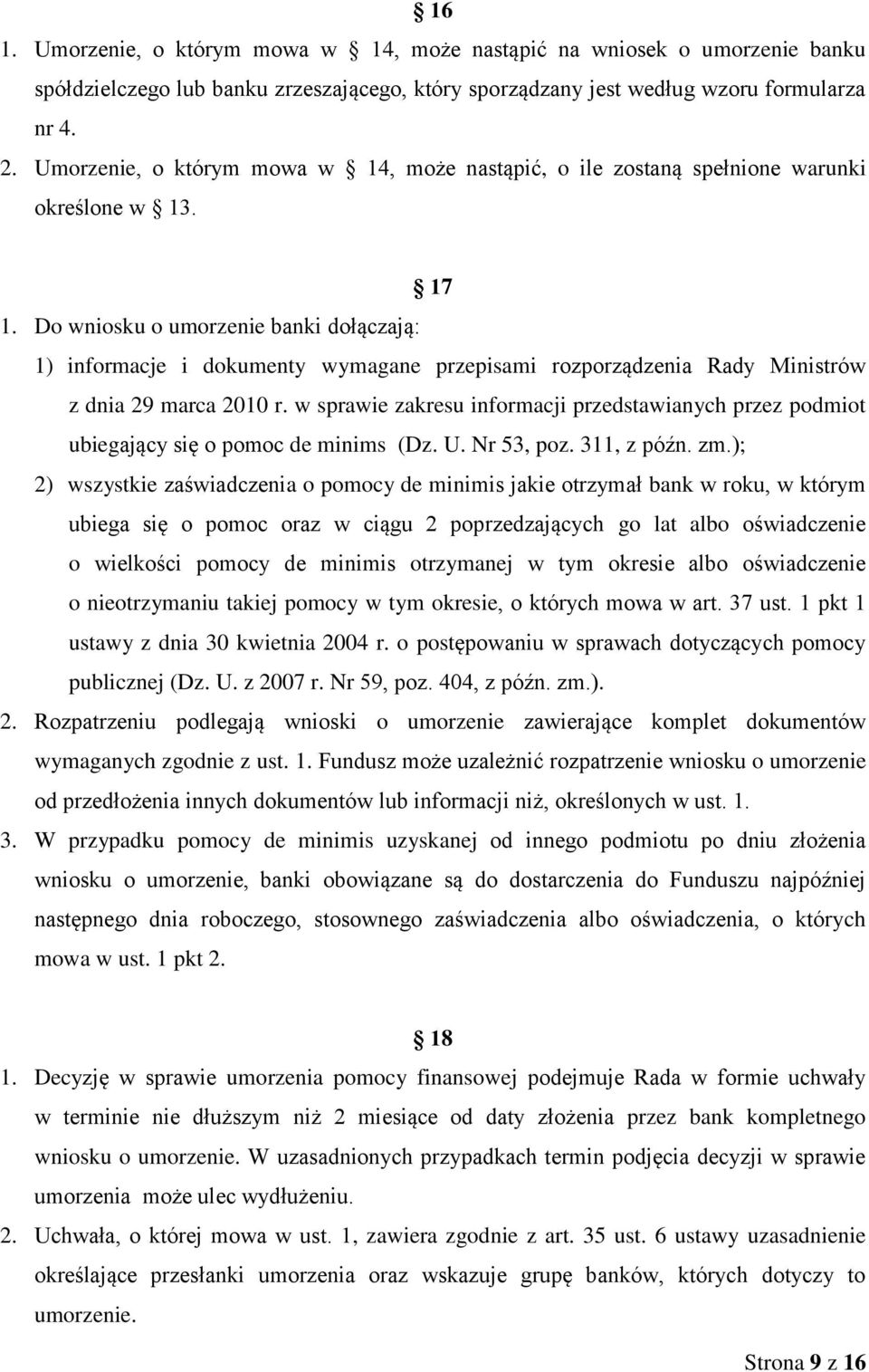 Do wniosku o umorzenie banki dołączają: 1) informacje i dokumenty wymagane przepisami rozporządzenia Rady Ministrów z dnia 29 marca 2010 r.