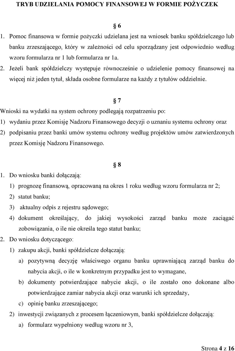 formularza nr 1a. 2. Jeżeli bank spółdzielczy występuje równocześnie o udzielenie pomocy finansowej na więcej niż jeden tytuł, składa osobne formularze na każdy z tytułów oddzielnie.