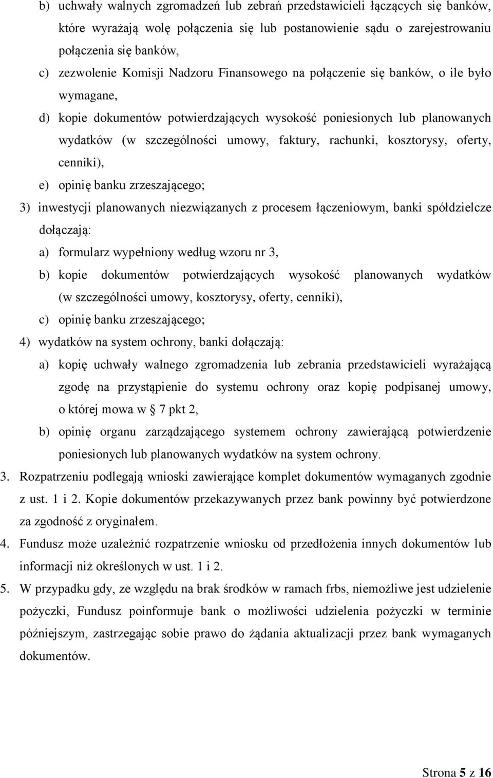 kosztorysy, oferty, cenniki), e) opinię banku zrzeszającego; 3) inwestycji planowanych niezwiązanych z procesem łączeniowym, banki spółdzielcze dołączają: a) formularz wypełniony według wzoru nr 3,