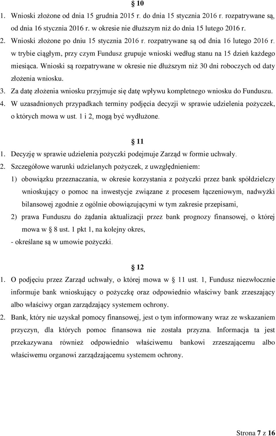 Wnioski są rozpatrywane w okresie nie dłuższym niż 30 dni roboczych od daty złożenia wniosku. 3. Za datę złożenia wniosku przyjmuje się datę wpływu kompletnego wniosku do Funduszu. 4.