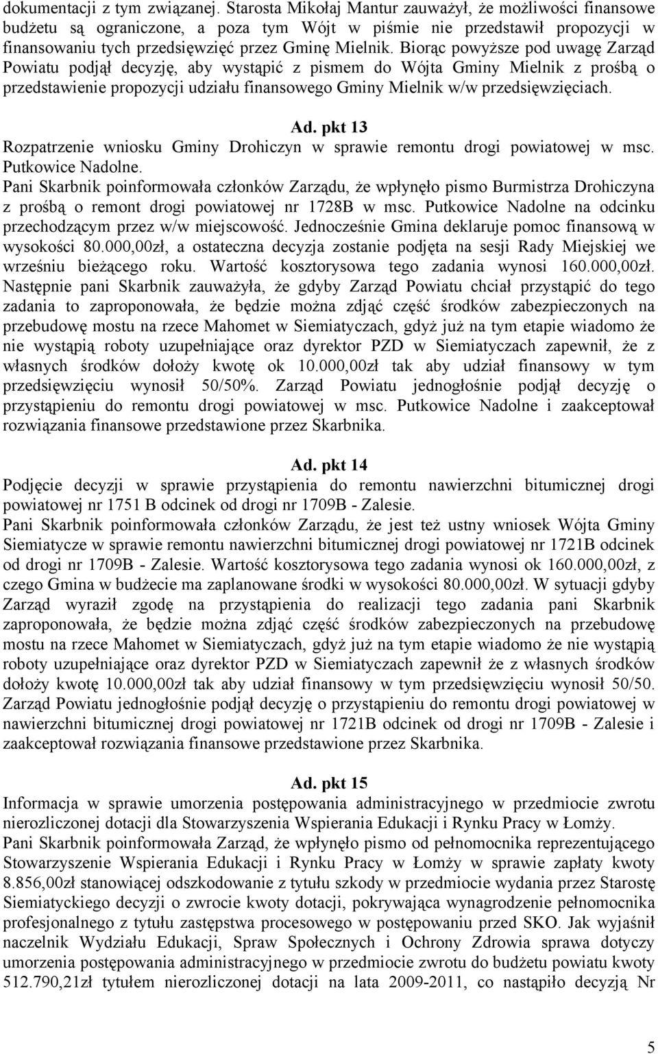 Biorąc powyższe pod uwagę Zarząd Powiatu podjął decyzję, aby wystąpić z pismem do Wójta Gminy Mielnik z prośbą o przedstawienie propozycji udziału finansowego Gminy Mielnik w/w przedsięwzięciach. Ad.