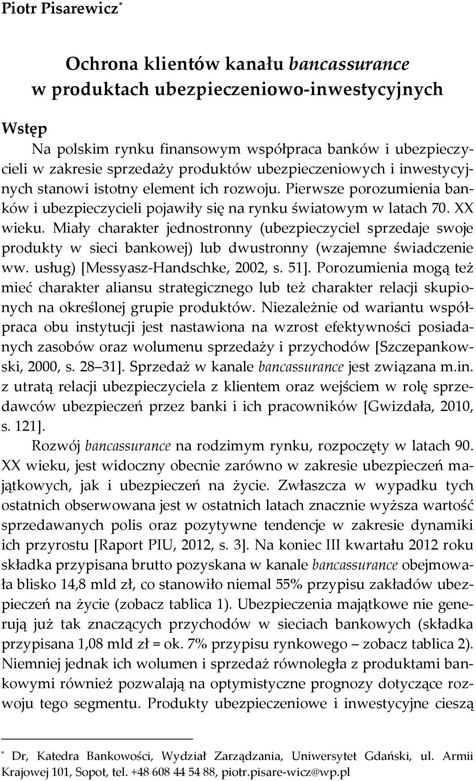 Miały charakter jednostronny (ubezpieczyciel sprzedaje swoje produkty w sieci bankowej) lub dwustronny (wzajemne świadczenie ww. usług) [Messyasz-Handschke, 2002, s. 51].