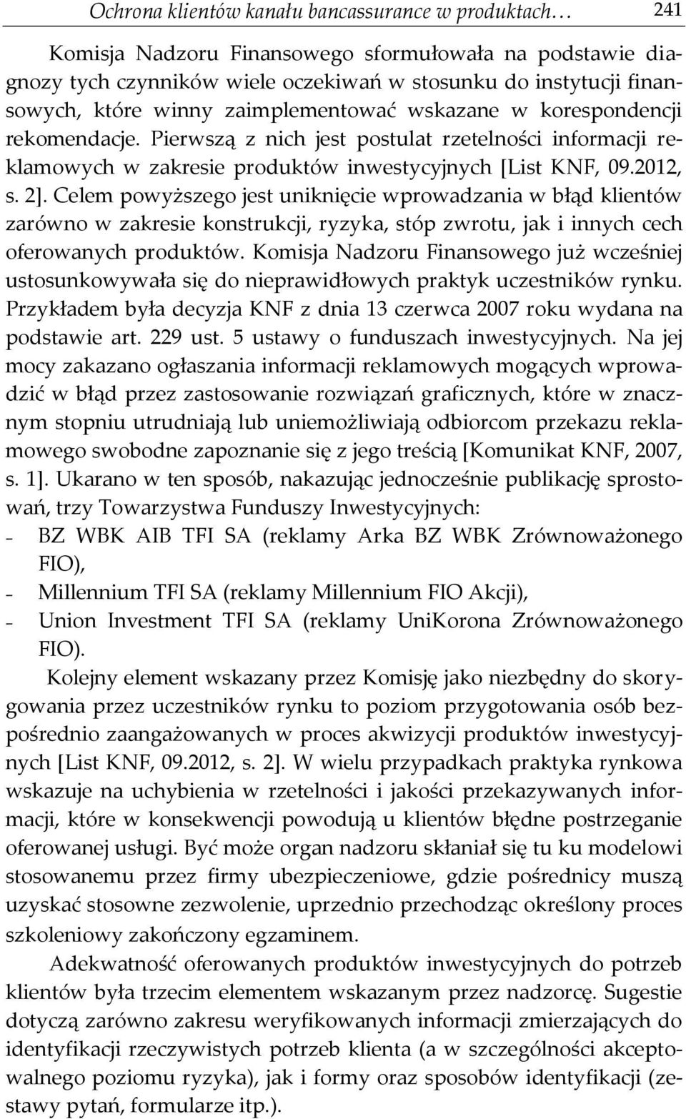 Celem powyższego jest uniknięcie wprowadzania w błąd klientów zarówno w zakresie konstrukcji, ryzyka, stóp zwrotu, jak i innych cech oferowanych produktów.