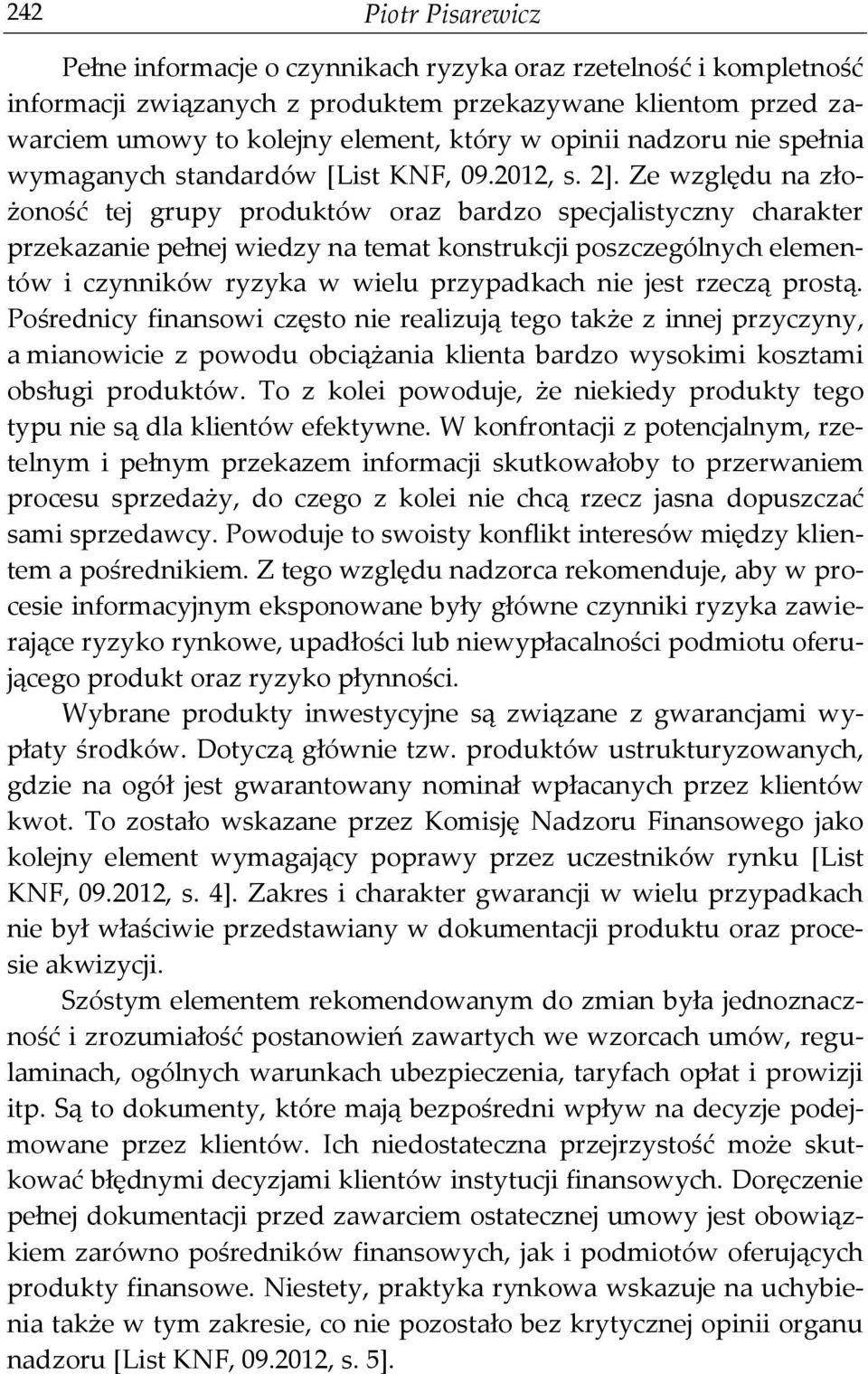 Ze względu na złożoność tej grupy produktów oraz bardzo specjalistyczny charakter przekazanie pełnej wiedzy na temat konstrukcji poszczególnych elementów i czynników ryzyka w wielu przypadkach nie