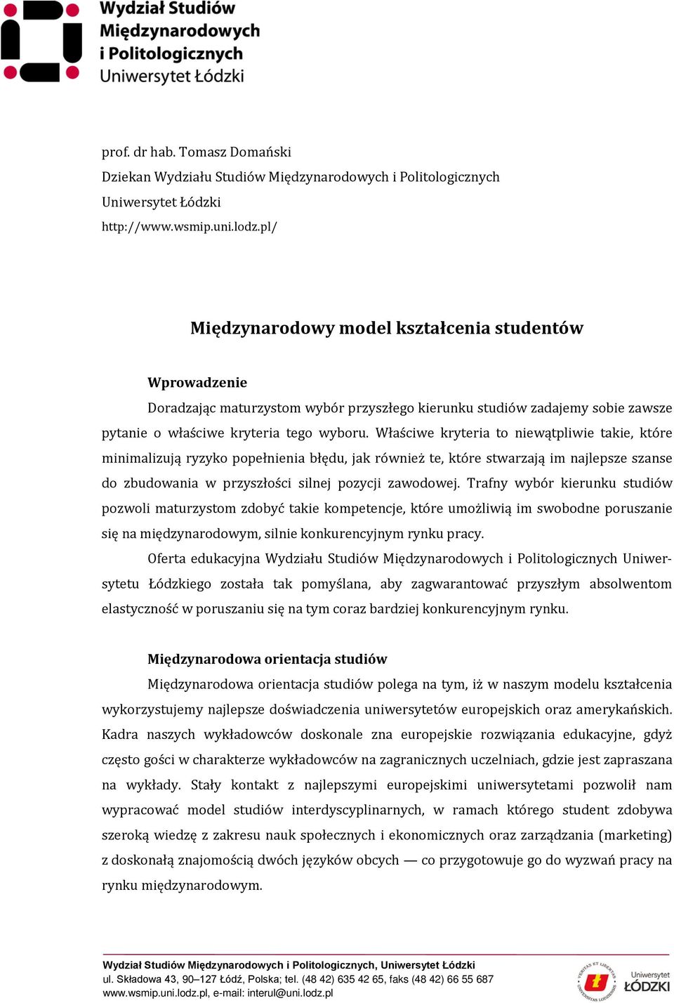 Właściwe kryteria to niewątpliwie takie, które minimalizują ryzyko popełnienia błędu, jak również te, które stwarzają im najlepsze szanse do zbudowania w przyszłości silnej pozycji zawodowej.