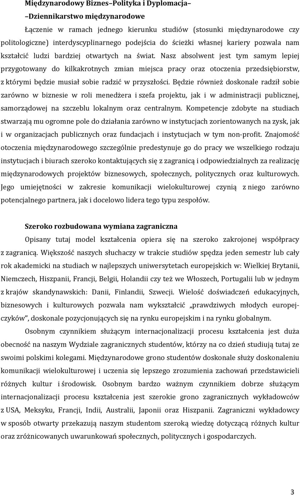 Nasz absolwent jest tym samym lepiej przygotowany do kilkakrotnych zmian miejsca pracy oraz otoczenia przedsiębiorstw, z którymi będzie musiał sobie radzić w przyszłości.