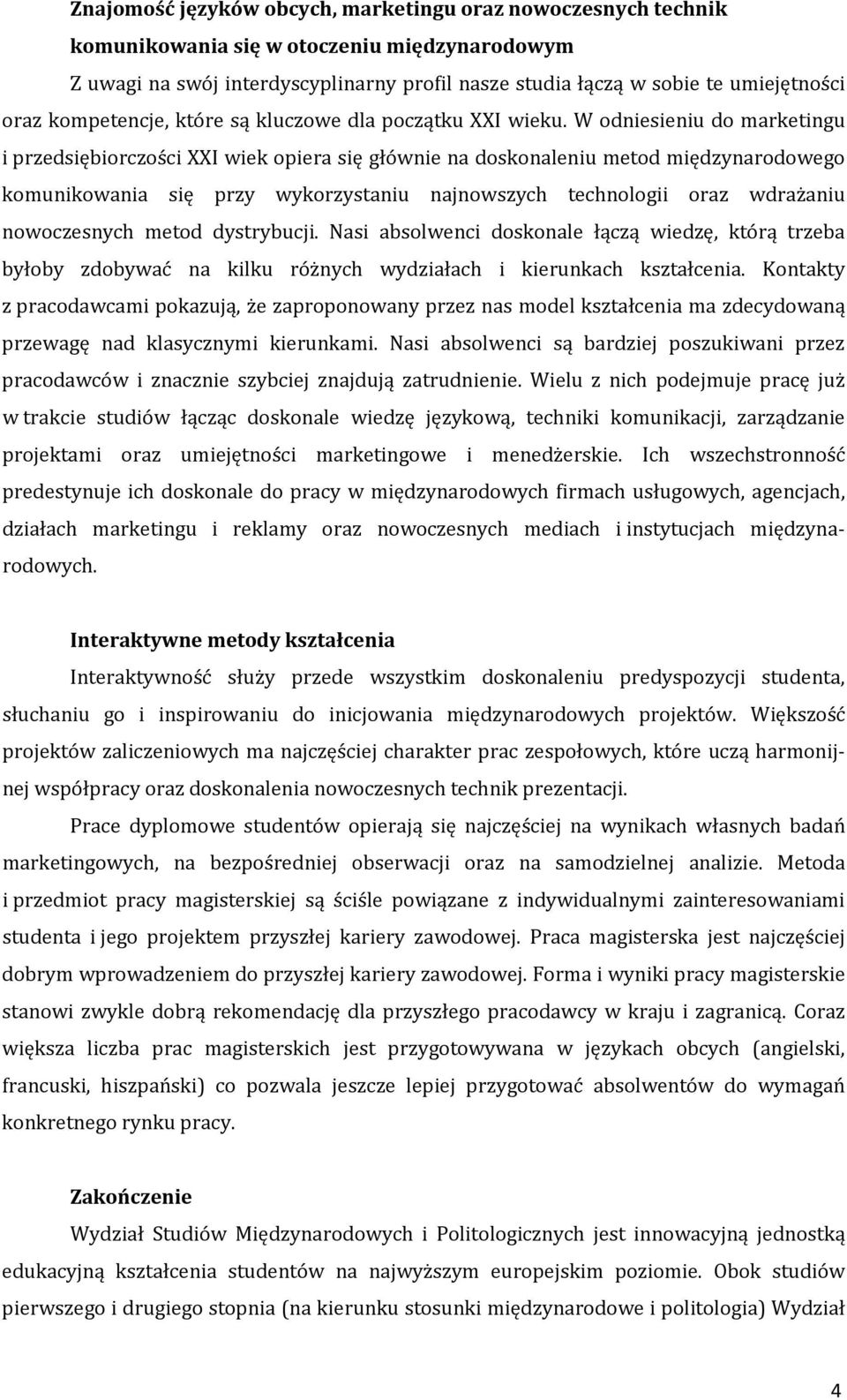 W odniesieniu do marketingu i przedsiębiorczości XXI wiek opiera się głównie na doskonaleniu metod międzynarodowego komunikowania się przy wykorzystaniu najnowszych technologii oraz wdrażaniu