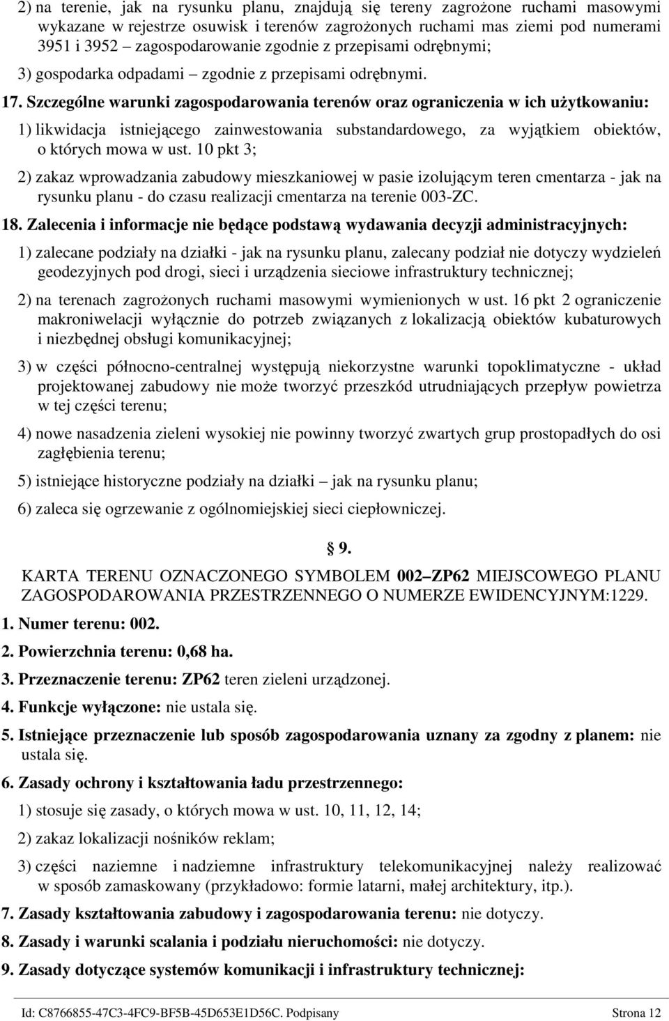 Szczególne warunki zagospodarowania terenów oraz ograniczenia w ich użytkowaniu: 1) likwidacja istniejącego zainwestowania substandardowego, za wyjątkiem obiektów, o których mowa w ust.