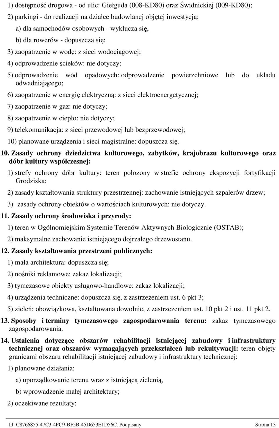 odwadniającego; 6) zaopatrzenie w energię elektryczną: z sieci elektroenergetycznej; 7) zaopatrzenie w gaz: nie dotyczy; 8) zaopatrzenie w ciepło: nie dotyczy; 9) telekomunikacja: z sieci przewodowej