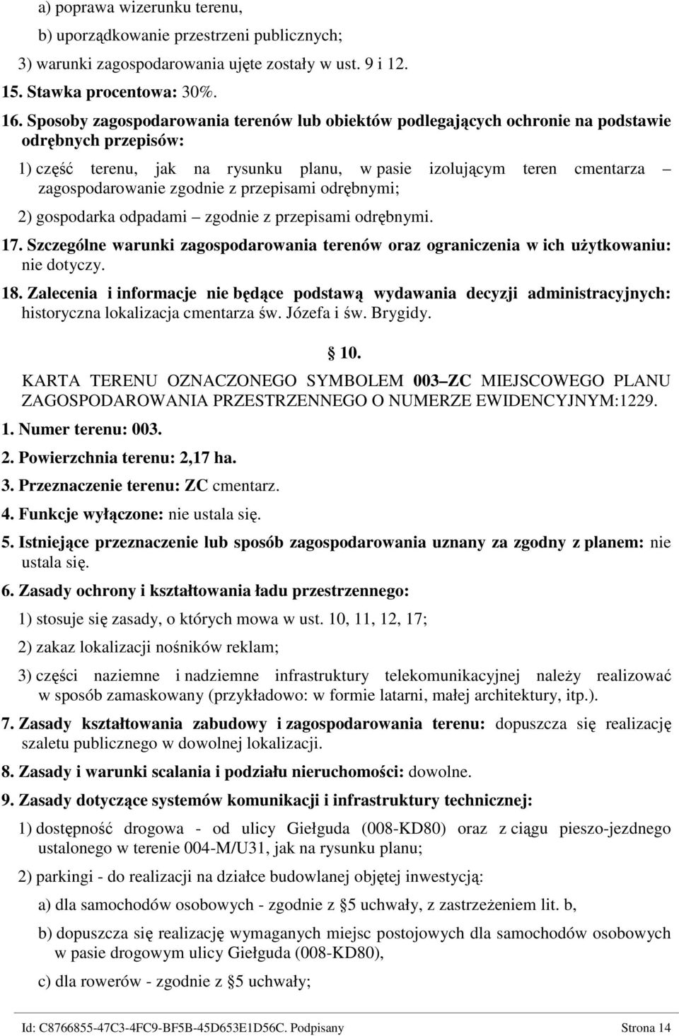 zgodnie z przepisami odrębnymi; 2) gospodarka odpadami zgodnie z przepisami odrębnymi. 17. Szczególne warunki zagospodarowania terenów oraz ograniczenia w ich użytkowaniu: nie dotyczy. 18.