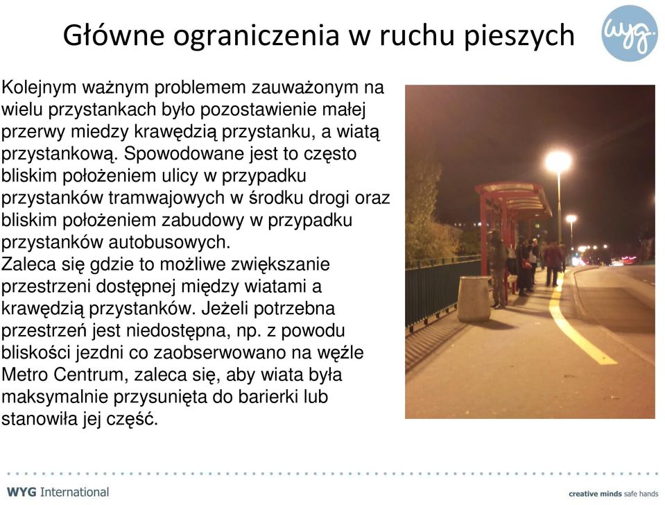 Spowodowane jest to często bliskim połoŝeniem ulicy w przypadku przystanków tramwajowych w środku drogi oraz bliskim połoŝeniem zabudowy w przypadku przystanków