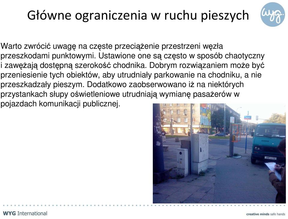 Dobrym rozwiązaniem moŝe być przeniesienie tych obiektów, aby utrudniały parkowanie na chodniku, a nie przeszkadzały