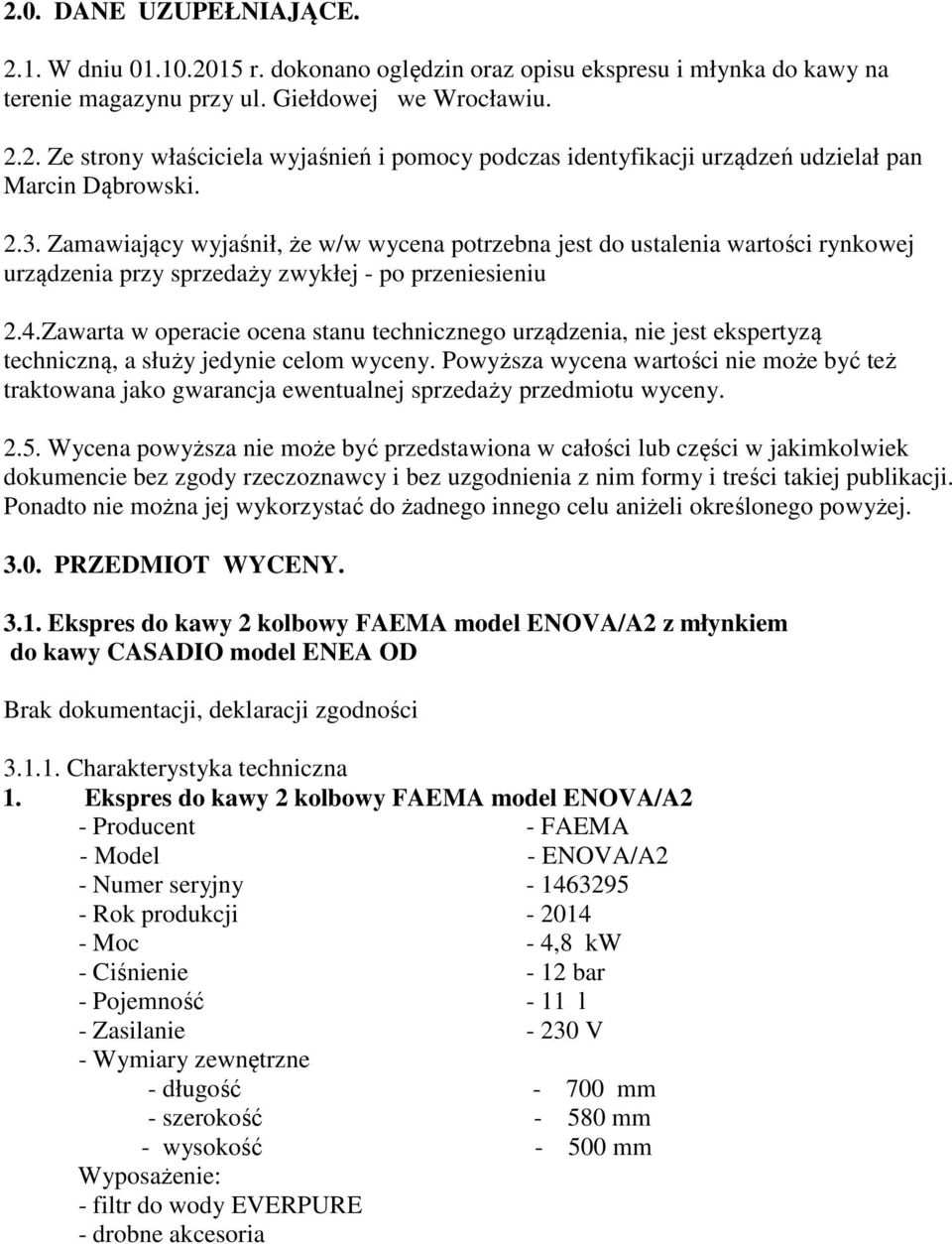 Zawarta w operacie ocena stanu technicznego urządzenia, nie jest ekspertyzą techniczną, a służy jedynie celom wyceny.