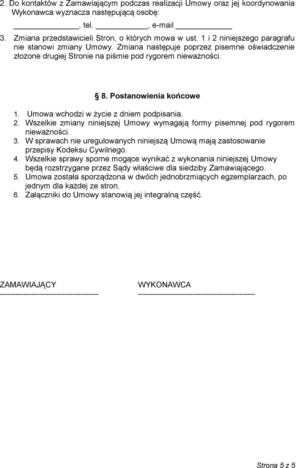 Umowa wchodzi w życie z dniem podpisania. 2. Wszelkie zmiany niniejszej Umowy wymagają formy pisemnej pod rygorem nieważności. 3.