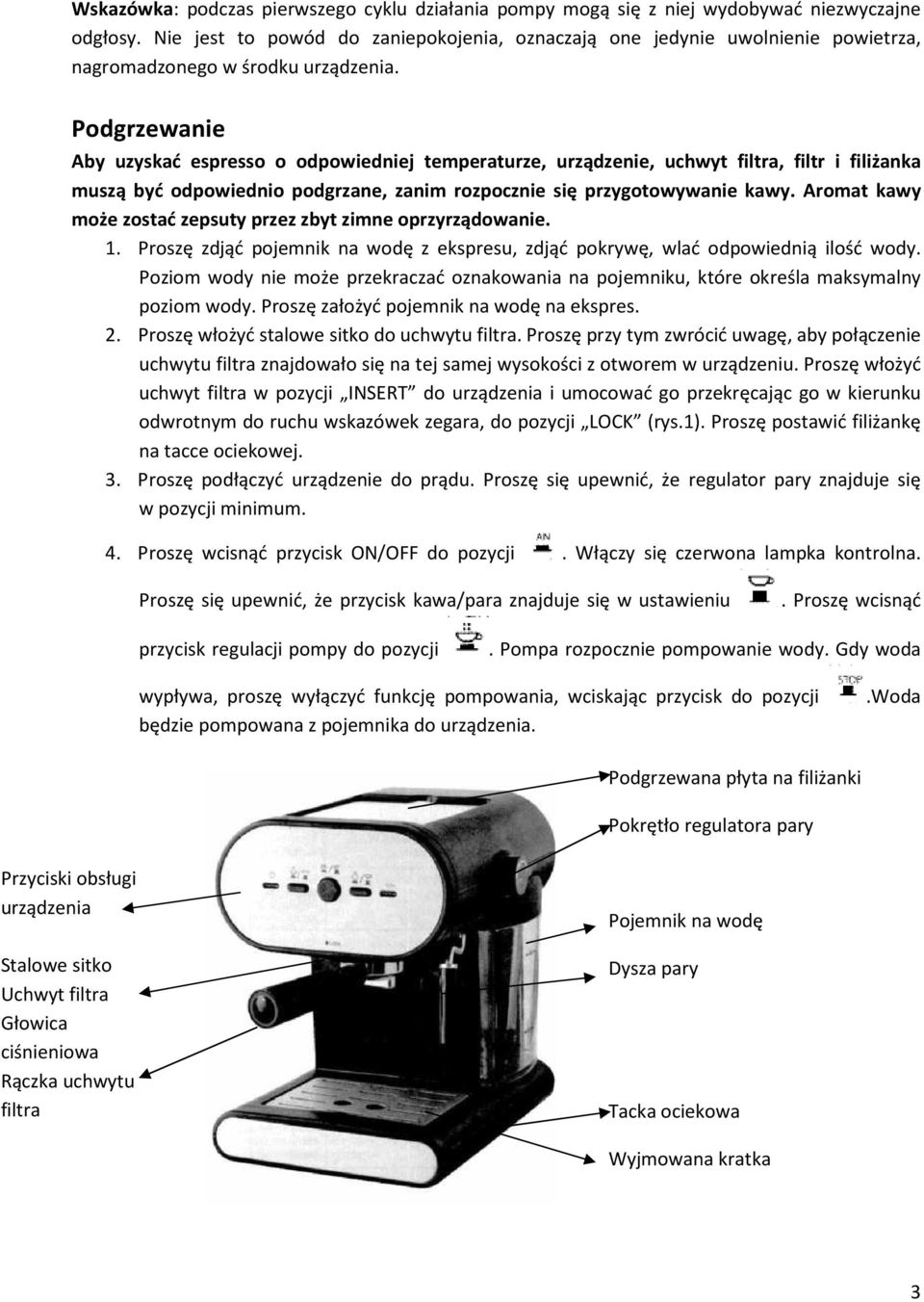 Podgrzewanie Aby uzyskać espresso o odpowiedniej temperaturze, urządzenie, uchwyt filtra, filtr i filiżanka muszą być odpowiednio podgrzane, zanim rozpocznie się przygotowywanie kawy.