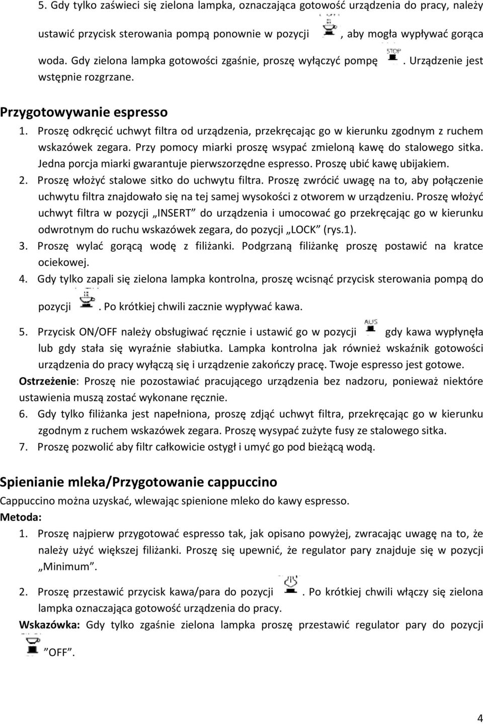 Proszę odkręcić uchwyt filtra od urządzenia, przekręcając go w kierunku zgodnym z ruchem wskazówek zegara. Przy pomocy miarki proszę wsypać zmieloną kawę do stalowego sitka.