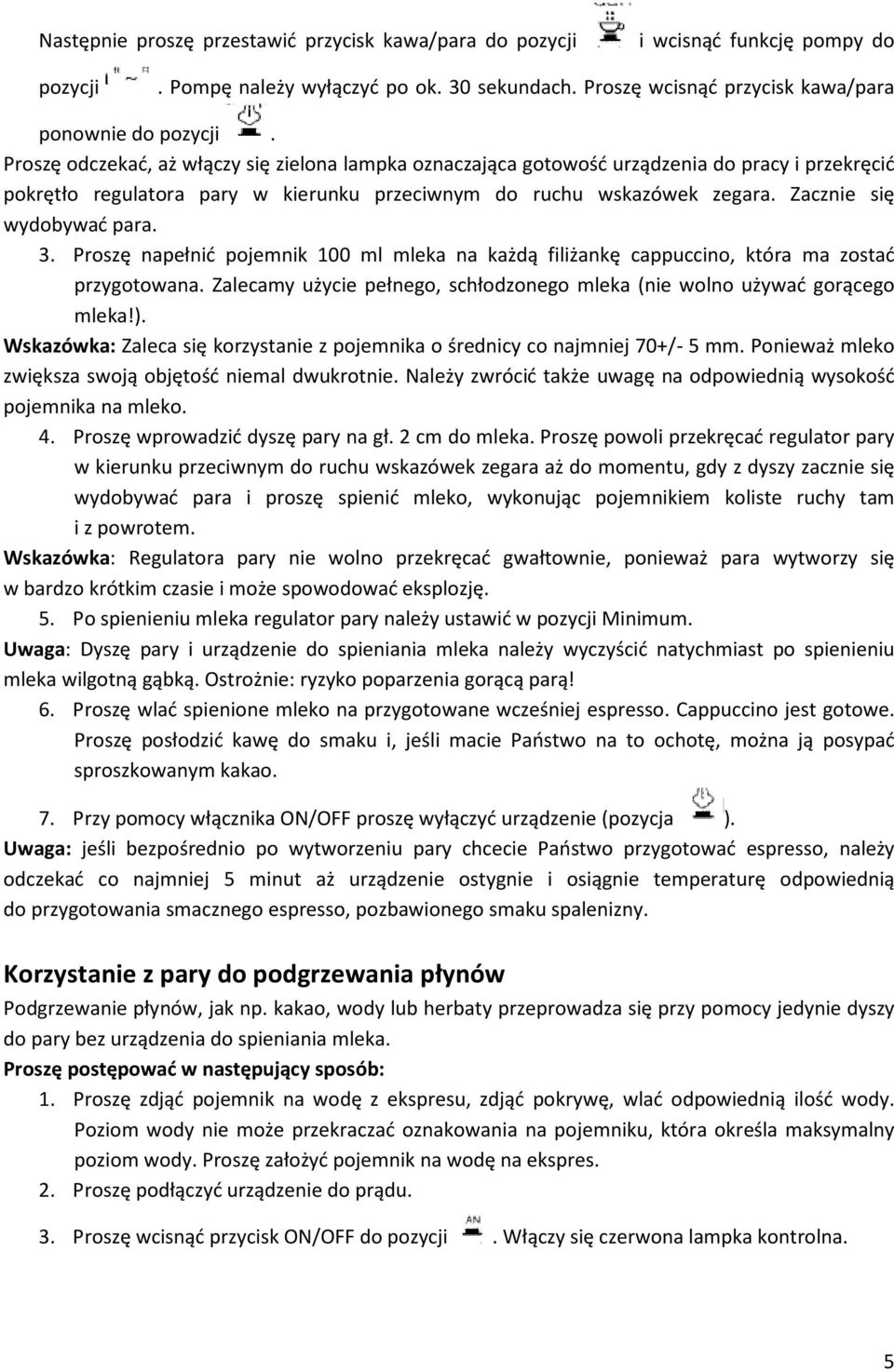 Zacznie się wydobywać para. 3. Proszę napełnić pojemnik 100 ml mleka na każdą filiżankę cappuccino, która ma zostać przygotowana.