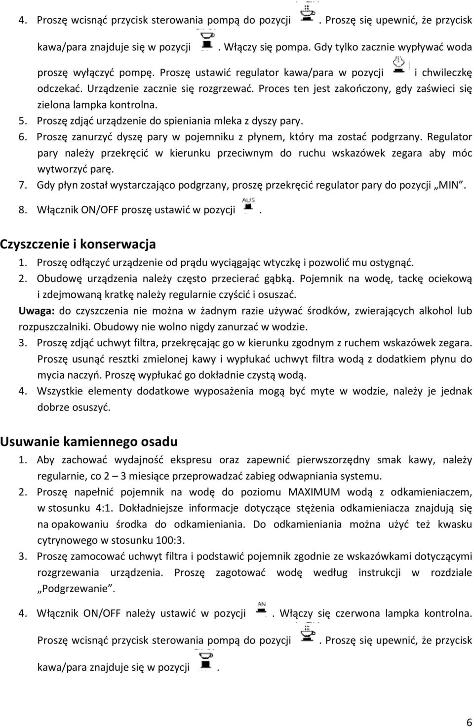 Proszę zdjąć urządzenie do spieniania mleka z dyszy pary. 6. Proszę zanurzyć dyszę pary w pojemniku z płynem, który ma zostać podgrzany.