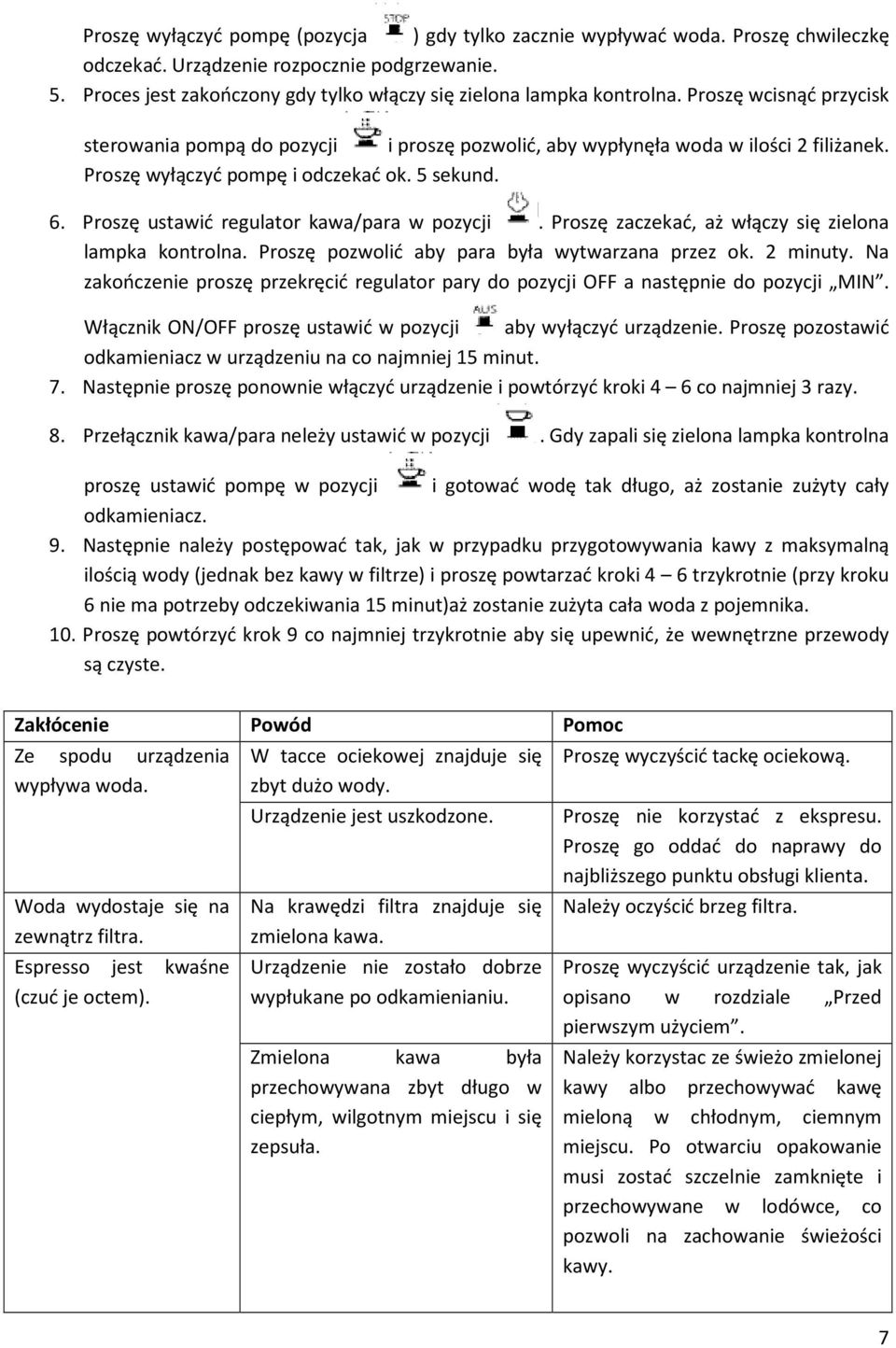 Proszę wyłączyć pompę i odczekać ok. 5 sekund. 6. Proszę ustawić regulator kawa/para w pozycji. Proszę zaczekać, aż włączy się zielona lampka kontrolna.