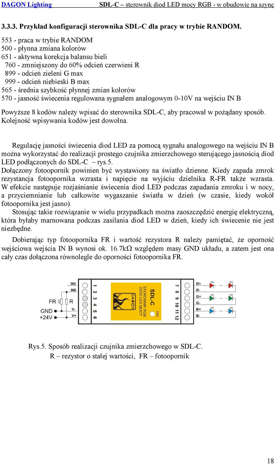 średnia szybkość płynnej zmian kolorów 570 - jasność świecenia regulowana sygnałem analogowym 0-10V na wejściu IN B Powyższe 8 kodów należy wpisać do sterownika SDL-C, aby pracował w pożądany sposób.