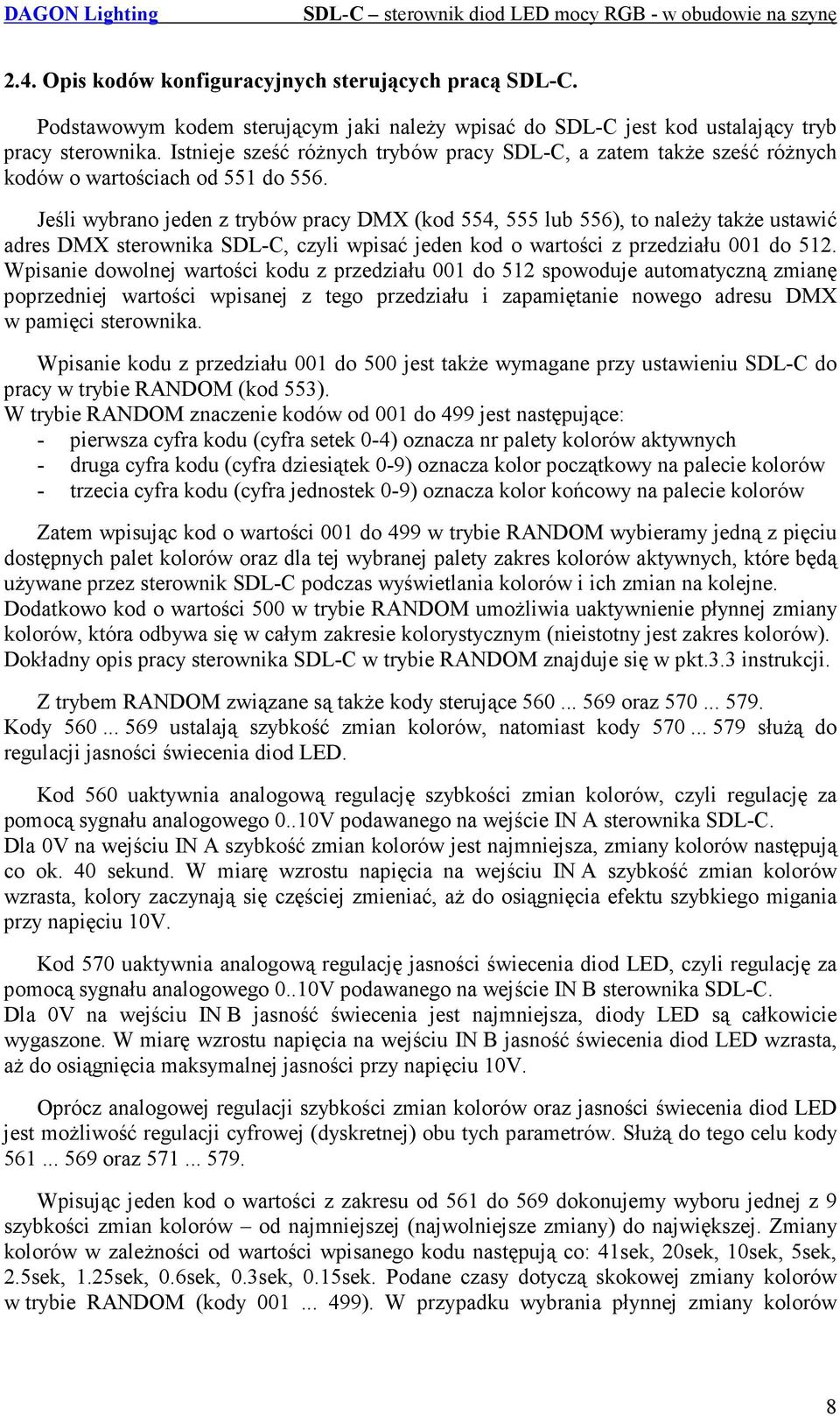 Jeśli wybrano jeden z trybów pracy DMX (kod 554, 555 lub 556), to należy także ustawić adres DMX sterownika SDL-C, czyli wpisać jeden kod o wartości z przedziału 001 do 512.